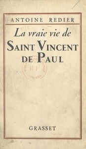 Antoine Redier - La vraie vie de Saint Vincent de Paul.