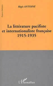 La Litterature Pacifiste Et Internationaliste Francaise 1915-1935