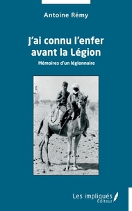 Antoine Rémy - J'ai connu l'enfer avant la Légion - Mémoires d'un légionnaire.