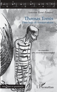 Antoine René-Renard - Thomas Tomis - Directeur de conservatoire - Six nouvelles plus ou moins humoristiques.