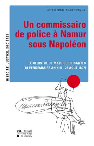 Un commissaire de police a Namur sous Napoleon.. Le registre de Mathieu de Nantes (10 vendémiaire an XIII - 28 août 1807)