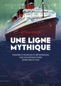 Antoine Resche - Une ligne mythique - Paquebots français et britanniques sur l'Atlantique Nord entre 1890 et 1940.