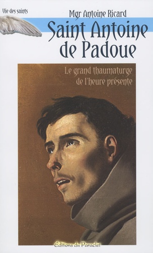 Antoine Ricard - Saint Antoine de Padoue - Le grand thaumaturge de l'heure présente ; Les objets perdus, le pain des pauvres.