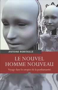 Antoine Robitaille - Le Nouvel Homme nouveau - Voyage dans les utopies de la posthumanité.