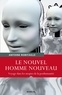 Antoine Robitaille - Le Nouvel Homme nouveau - Voyage dans les utopies de la posthumanité.