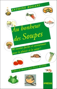 Au Bonheur Des Soupes. 90 Soupes Pour Le Plaisir Et La Sante !