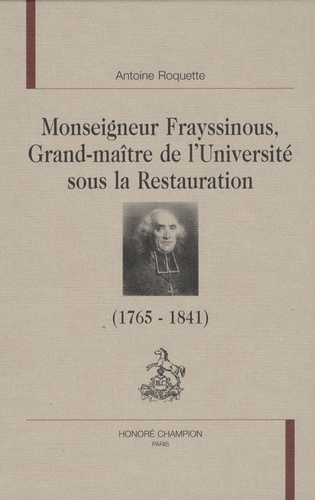 Antoine Roquette - Monseigneur Frayssinous, grand maître de l'université sous la Restauration - Evêque d'Hermopolis ou Le chant du cygne du trône et de l'autel.
