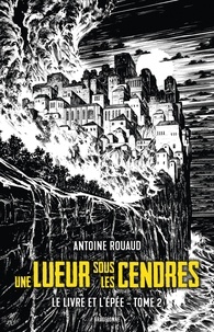 Antoine Rouaud - Le Livre et l'Epée Tome 2 : Une lueur sous les cendres.