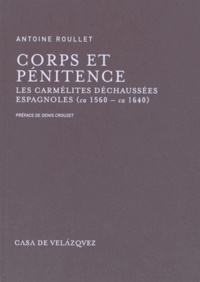 Antoine Roullet - Corps et pénitence - Les carmélites déchaussées espagnoles (ca 1560 - ca 1640).