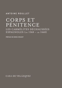 Antoine Roullet - Corps et pénitence - Les carmélites déchaussées espagnoles (ca 1560 - ca 1640).