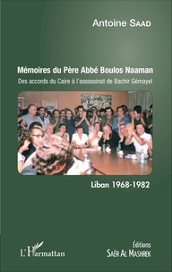 Antoine Saad - Mémoires du Père Abbé Boulos Naaman - Des accords du Caire à l'assassinat de Bachir Gémayel.