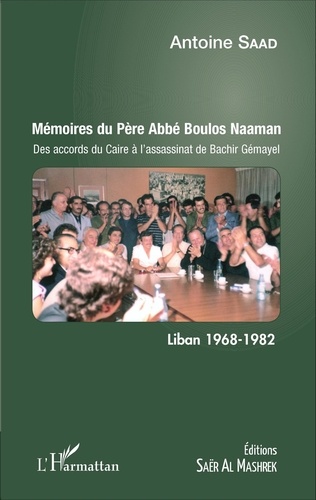 Antoine Saad - Mémoires du Père Abbé Boulos Naaman - Des accords du Caire à l'assassinat de Bachir Gémayel.