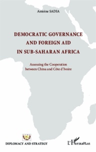 Antoine Sadia - Democratic governance and foreign aid in sub-saharian Africa - Asessing the Cooperation between China and Côte d'Ivoire.