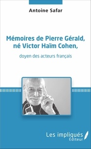 Antoine SAFAR - Mémoires de Pierre Gérald, né Victor Haïm Cohen, doyen des acteurs français - &lt;em&gt;doyen des acteurs français&lt;/em&gt;.