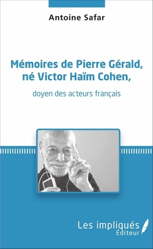 Mémoires de Pierre Gérald, né Victor Haïm Cohen, doyen des acteurs français. &lt;em&gt;doyen des acteurs français&lt;/em&gt;