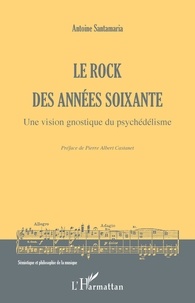 Antoine Santamaria - Le rock des années soixante - Une vision gnostique du psychédélisme.