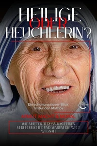 Heilige oder Heuchlerin? Ein schonungsloser Blick hinter den Mythos - Mutter Teresa
