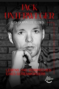 Jack Unterweger - Das doppelte Leben - Lebens und Verbrechen eines Serienmörders