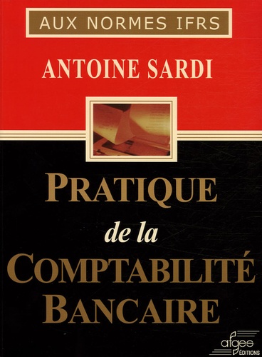 Antoine Sardi - Pratique de la comptabilité bancaire - Aux normes IFRS.