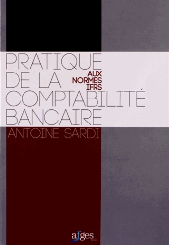 Antoine Sardi - Pratique de la comptabilité bancaire - IFRS et normes françaises.