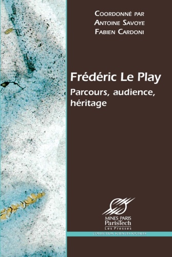 Frédéric Le Play. Parcours, audience, héritage