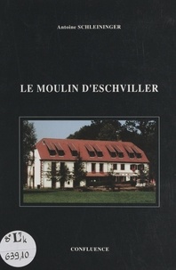 Antoine Schleininger et Mathieu Sprunck - Le moulin d'Eschviller.