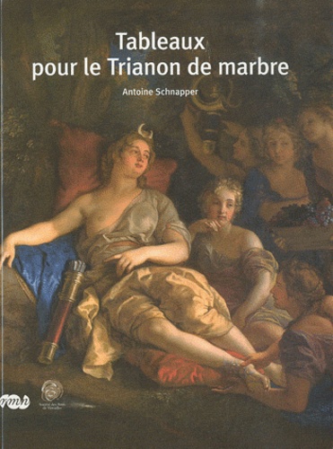 Antoine Schnapper - Tableaux pour le Trianon de Marbre.