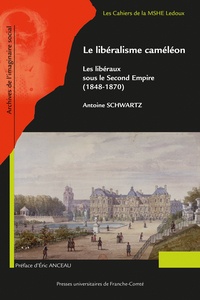 Antoine Schwartz - Le libéralisme caméléon - Les libéraux sous le Second Empire (1848-1870).
