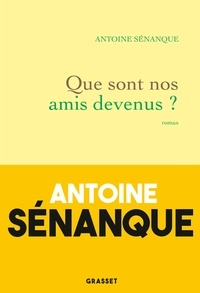 Antoine Sénanque - Que sont nos amis devenus ?.