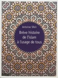 Antoine Sfeir - Brève histoire de l'Islam à l'usage de tous.