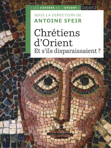 Antoine Sfeir - Chrétiens d'Orient - Et s'ils disparaissaient ?.