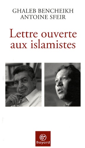 Antoine Sfeir et Ghaleb Bencheikh - Lettre ouverte aux islamistes.