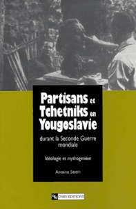 Antoine Sidoti - Partisans et Tchetniks en Yougoslavie durant la Seconde Guerre mondiale - Idéologie et mythogenèse.