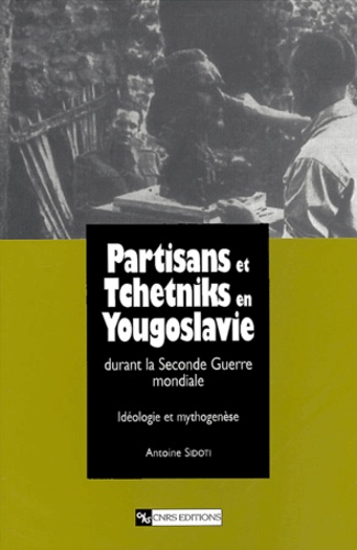 Partisans et Tchetniks en Yougoslavie durant la Seconde Guerre mondiale. Idéologie et mythogenèse