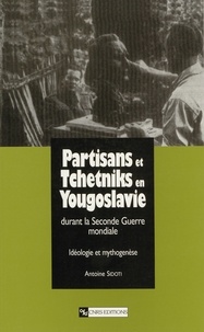 Antoine Sidoti - Partisans et Tchetniks en Yougoslavie durant la Seconde Guerre mondiale - Idéologie et mythogenèse.
