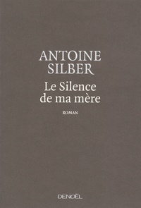 Antoine Silber - Le silence de ma mère.