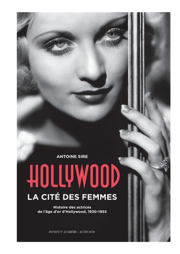 Hollywood, la cité des femmes. Histoires des actrices de l'âge d'or d'Hollywood, 1930-1955