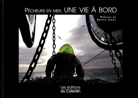 Antoine Soubigou et Sophie Leroy - Pêcheurs en mer, une vie à bord.