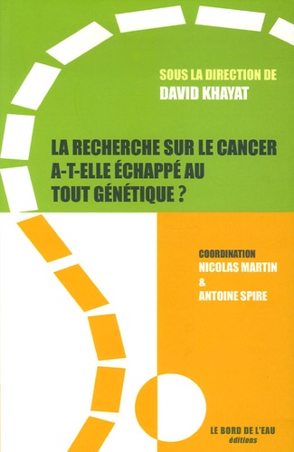 Antoine Spire et Nicolas Martin - La recherche sur le cancer a-t-elle échappée au tout génétique ?.