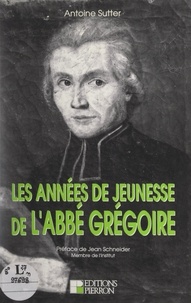 Antoine Sutter et  Collectif - Les années de jeunesse de l'abbé Grégoire - Son itinéraire jusqu'au début de la Révolution.