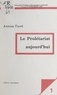 Antoine Tarek et  Centre de philosophie politiqu - Le prolétariat aujourd'hui.