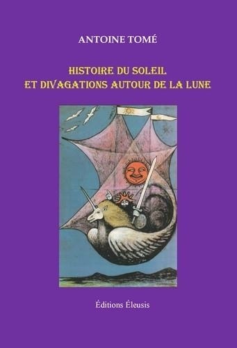 Antoine Tomé - Histoire du soleil et divagations autour de la lune.