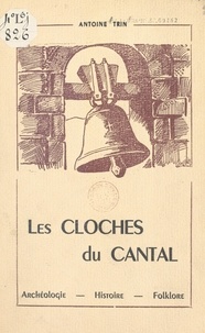 Antoine Trin et Marius Brunhes - Les cloches du Cantal - Archéologie - histoire - folklore.