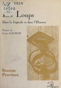 Antoine Trin et Lucien Gachon - Les loups dans la légende et dans l'histoire.