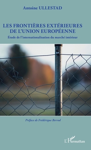 Antoine Ullestad - Les frontières extérieures de l'Union européenne - Etude de l'internationalisation du marché intérieur.