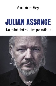 Antoine Vey - Julian Assange. La plaidoirie impossible.