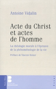 Antoine Vidalin - Acte du Christ et actes de l'homme - La théologie morale à l'épreuve de la phénoménologie de la vie.
