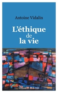 Antoine Vidalin - L'éthique de la vie.