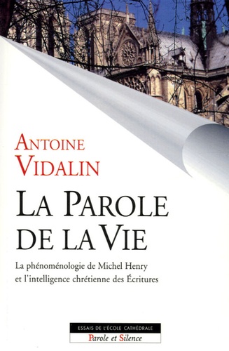 Antoine Vidalin - La parole de la vie - La phénoménologie de Michel Henry et l'intelligence chrétienne des Ecritures.