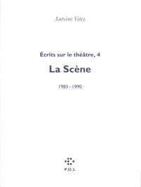 Antoine Vitez - ECRITS SUR LE THEATRE. - Tome 4, La scène 1983-1990.